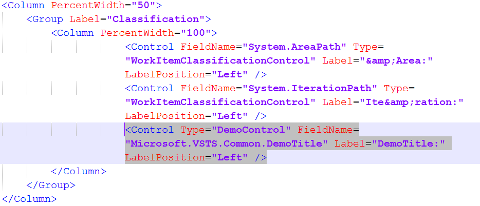 Machine generated alternative text: <Column PercentWidth=?0?<Group Label=擟lassification?<Column PercentWidth=? loo?<Control FieldName=擲ystem.AreaPath? Type=揥orkltemClassificationControl? Label=? &amp;Area:?LabelPosition=擫eft? I><Control FieldName=擲ystem. IterationPath? Type=揥orkltemClassificationControl? Label=擨te&amp;ration:?LabelPosition=擫eft? I><Control Type=擠emoControl? FielclName=揗icrosoft .VSTS . Common .DeinoTitle? Label=擠einoTitle:?LabelPosition=擫eft? I></Column></Group></Column>